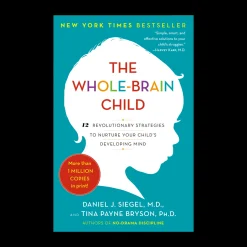 The Whole-Brain Child: Strategies to Nurture Your Child's Developing Mind